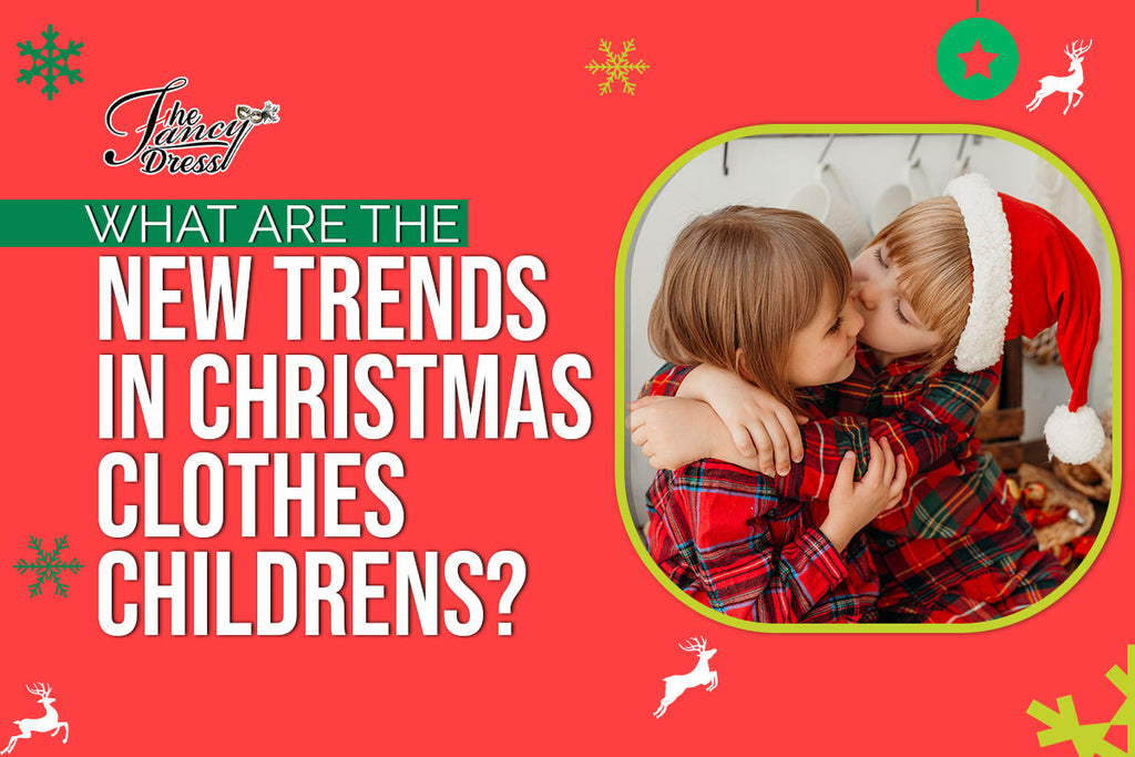 What Are The New Trends In Christmas Clothes Childrens? - thefancydress.co.uk